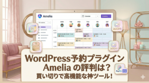 WordPress予約プラグイン「Amelia」の評判は？買い切りで高機能な神ツールを徹底解説！